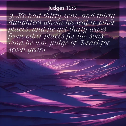 BasicEnglish Judges  ; image nature: image with the bible verse :He had thirty sons, and thirty daughters whom he sent to other places, and he got thirty wives from other places for his sons. And he was judge of Israel for seven years. ; Download high-resolution Bible verse images showcasing the beauty of God&#039;s creation—from radiant sunsets to tranquil rivers. Free for use as wallpapers or sharing verses like KJV Judges 12:9. Current verse is overlayed with the thematic nature scene : Morning light ignites mountain snow. Valleys sleep in purple shadow. ; 12:9