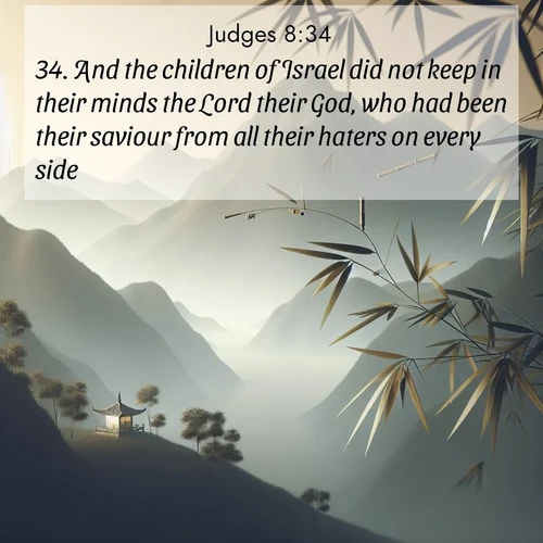 BBE Judges 8:34 overlaying nature image scene: Bamboo leaves whisper secrets in mountain wind. A temple bell rings in the distance.;34. And the children of Israel did not keep in their minds the Lord their God, who had been their saviour from all their haters on every side;
