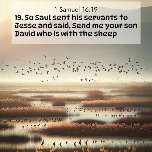 BasicEnglish 1 Samuel  ; image nature: image with the bible verse :So Saul sent his servants to Jesse and said, Send me your son David who is with the sheep. ; Explore winter-themed Bible verse images illustrated by snowy mountains, frost-covered branches, and clear skies. These landscapes reflect divine purity and peace. Download verses like KJV 1 Samuel 16:19. Current verse is overlayed with the thematic nature scene : Spring migration fills marshlands with calling birds. ; 16:19