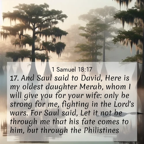 BBE 1 Samuel 18:17 overlaying nature image scene: Morning fog clings to gnarled cypress trees in the swamp. An alligator glides silently through the dark water.;17. And Saul said to David, Here is my oldest daughter Merab, whom I will give you for your wife: only be strong for me, fighting in the Lord's wars. For Saul said, Let it not be through me that his fate comes to him, but through the Philistines.