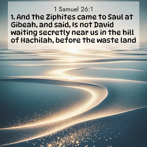 BasicEnglish 1 Samuel  ; image nature: image with the bible verse :And the Ziphites came to Saul at Gibeah, and said, Is not David waiting secretly near us in the hill of Hachilah, before the waste land? ; Explore a unique collection of Bible verses illustrated by winter landscapes, such as snowy mountains, frosty forests, and starry skies. These images capture the peace and beauty of winter. Share verses like KJV 1 Samuel 26:1. Current verse is overlayed with the thematic nature scene : Summer heat waves ripple above salt flats stretching to the horizon. ; 26:1
