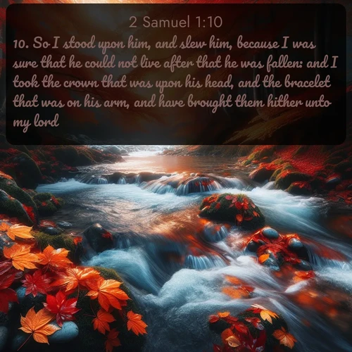 citation biblique : 10. So I stood upon him, and slew him, because I was sure that he could not live after that he was fallen: and I took the crown that was upon his head, and the bracelet that was on his arm, and have brought them hither unto my lord.
 sur fond image nature