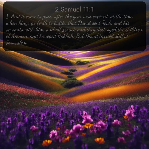 citation biblique : 1. And it came to pass, after the year was expired, at the time when kings go forth to battle, that David sent Joab, and his servants with him, and all Israel; and they destroyed the children of Ammon, and besieged Rabbah. But David tarried still at Jerusalem.
 sur fond image nature