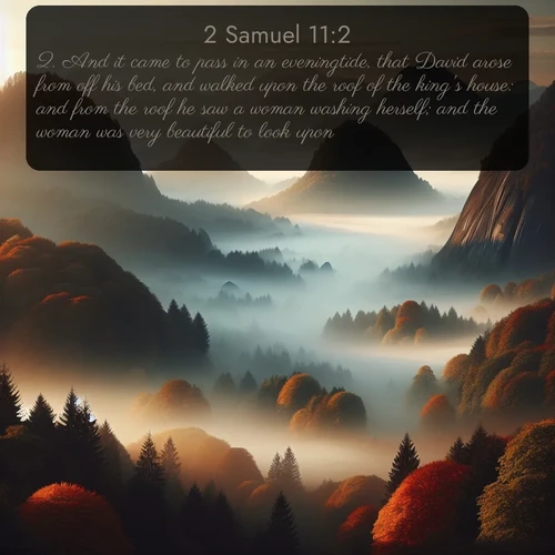 citation biblique : 2. And it came to pass in an eveningtide, that David arose from off his bed, and walked upon the roof of the king&#039;s house: and from the roof he saw a woman washing herself; and the woman was very beautiful to look upon.
 sur fond image nature