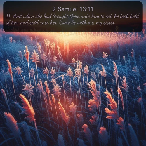 citation biblique : 11. And when she had brought them unto him to eat, he took hold of her, and said unto her, Come lie with me, my sister.
 sur fond image nature