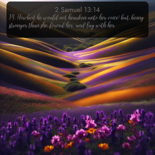 citation biblique : 14. Howbeit he would not hearken unto her voice: but, being stronger than she, forced her, and lay with her.
 sur fond image nature