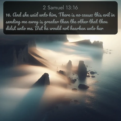 citation biblique : 16. And she said unto him, There is no cause: this evil in sending me away is greater than the other that thou didst unto me. But he would not hearken unto her.
 sur fond image nature