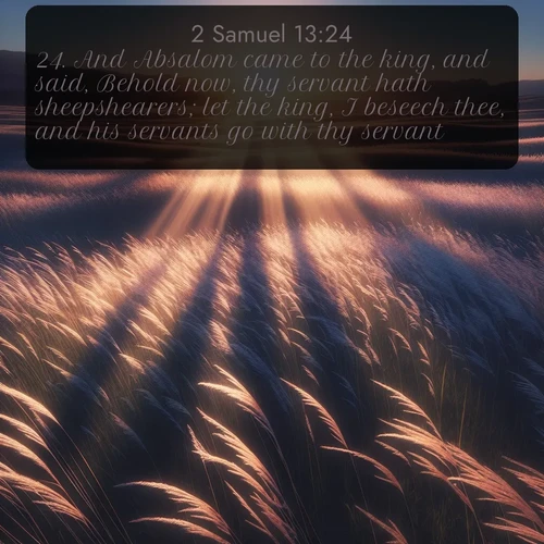 citation biblique : 24. And Absalom came to the king, and said, Behold now, thy servant hath sheepshearers; let the king, I beseech thee, and his servants go with thy servant.
 sur fond image nature