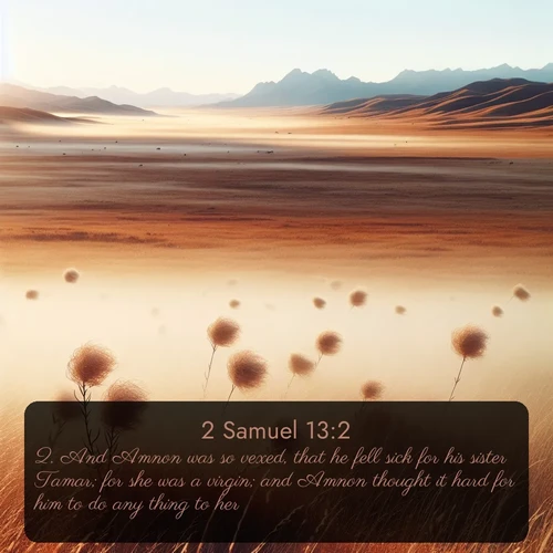 citation biblique : 2. And Amnon was so vexed, that he fell sick for his sister Tamar; for she was a virgin; and Amnon thought it hard for him to do any thing to her.
 sur fond image nature