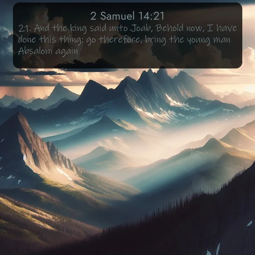 citation biblique : 21. And the king said unto Joab, Behold now, I have done this thing: go therefore, bring the young man Absalom again.
 sur fond image nature