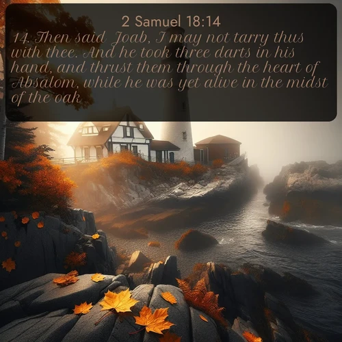 citation biblique : 14. Then said Joab, I may not tarry thus with thee. And he took three darts in his hand, and thrust them through the heart of Absalom, while he was yet alive in the midst of the oak.
 sur fond image nature