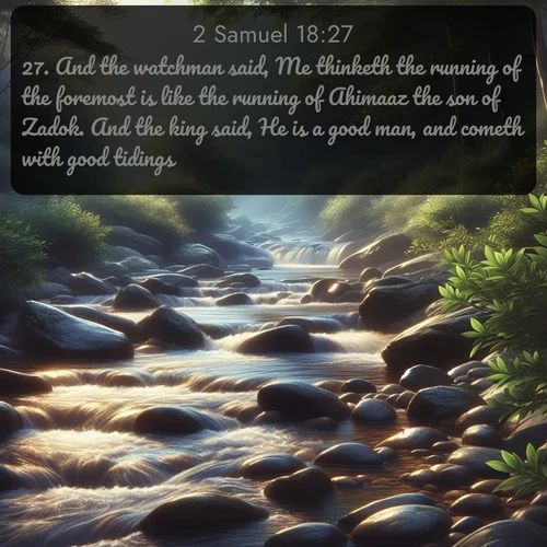 citation biblique : 27. And the watchman said, Me thinketh the running of the foremost is like the running of Ahimaaz the son of Zadok. And the king said, He is a good man, and cometh with good tidings.
 sur fond image nature