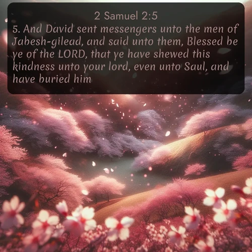 citation biblique : 5. And David sent messengers unto the men of Jabesh-gilead, and said unto them, Blessed be ye of the LORD, that ye have shewed this kindness unto your lord, even unto Saul, and have buried him.
 sur fond image nature