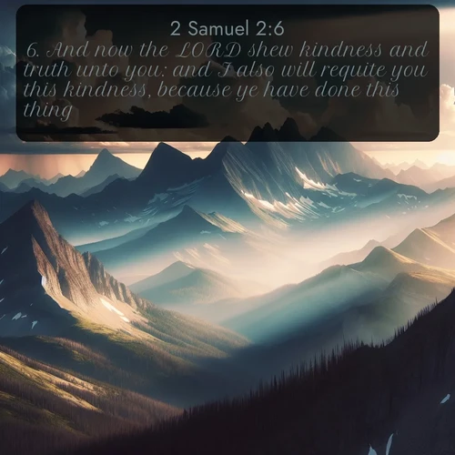 citation biblique : 6. And now the LORD shew kindness and truth unto you: and I also will requite you this kindness, because ye have done this thing.
 sur fond image nature