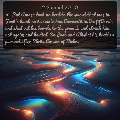 citation biblique : 10. But Amasa took no heed to the sword that was in Joab&#039;s hand: so he smote him therewith in the fifth rib, and shed out his bowels to the ground, and struck him not again; and he died. So Joab and Abishai his brother pursued after Sheba the son of Bichri.
 sur fond image nature