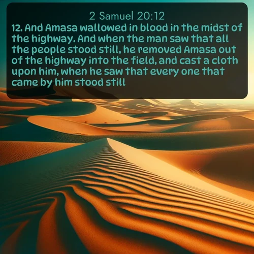 citation biblique : 12. And Amasa wallowed in blood in the midst of the highway. And when the man saw that all the people stood still, he removed Amasa out of the highway into the field, and cast a cloth upon him, when he saw that every one that came by him stood still.
 sur fond image nature