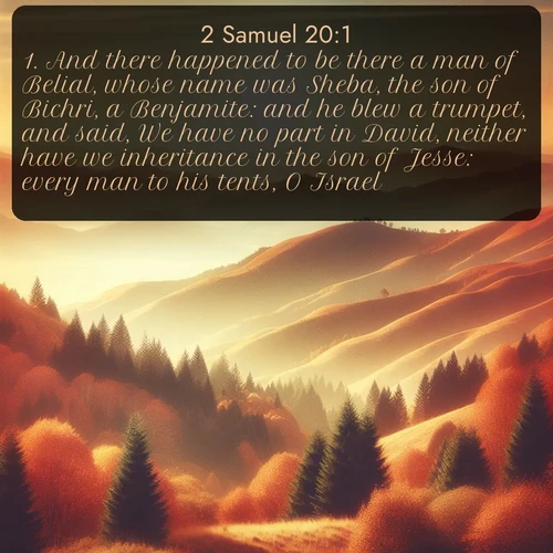 citation biblique : 1. And there happened to be there a man of Belial, whose name was Sheba, the son of Bichri, a Benjamite: and he blew a trumpet, and said, We have no part in David, neither have we inheritance in the son of Jesse: every man to his tents, O Israel.
 sur fond image nature