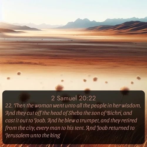 citation biblique : 22. Then the woman went unto all the people in her wisdom. And they cut off the head of Sheba the son of Bichri, and cast it out to Joab. And he blew a trumpet, and they retired from the city, every man to his tent. And Joab returned to Jerusalem unto the king.
 sur fond image nature