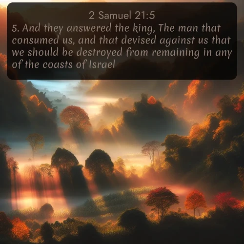 citation biblique : 5. And they answered the king, The man that consumed us, and that devised against us that we should be destroyed from remaining in any of the coasts of Israel,
 sur fond image nature