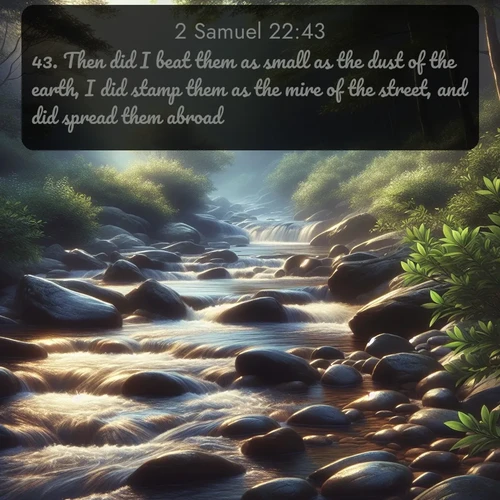 citation biblique : 43. Then did I beat them as small as the dust of the earth, I did stamp them as the mire of the street, and did spread them abroad.
 sur fond image nature