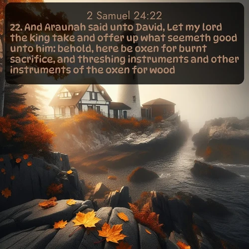 citation biblique : 22. And Araunah said unto David, Let my lord the king take and offer up what seemeth good unto him: behold, here be oxen for burnt sacrifice, and threshing instruments and other instruments of the oxen for wood.
 sur fond image nature