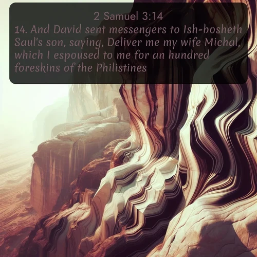 citation biblique : 14. And David sent messengers to Ish-bosheth Saul&#039;s son, saying, Deliver me my wife Michal, which I espoused to me for an hundred foreskins of the Philistines.
 sur fond image nature