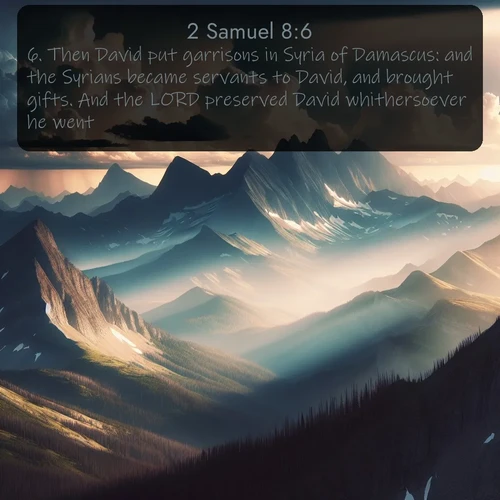 citation biblique : 6. Then David put garrisons in Syria of Damascus: and the Syrians became servants to David, and brought gifts. And the LORD preserved David whithersoever he went.
 sur fond image nature