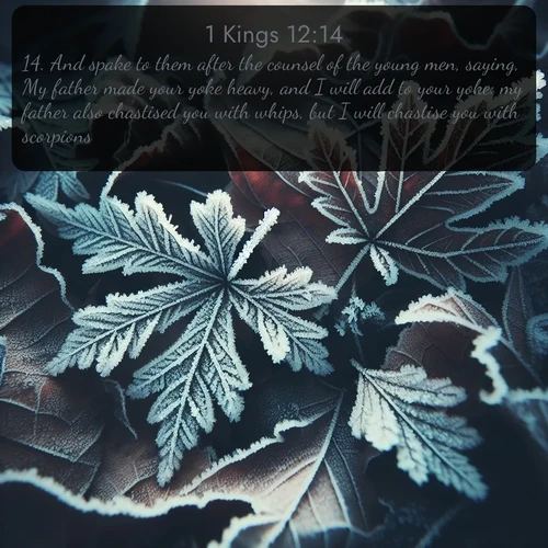 citation biblique : 14. And spake to them after the counsel of the young men, saying, My father made your yoke heavy, and I will add to your yoke: my father also chastised you with whips, but I will chastise you with scorpions.
 sur fond image nature