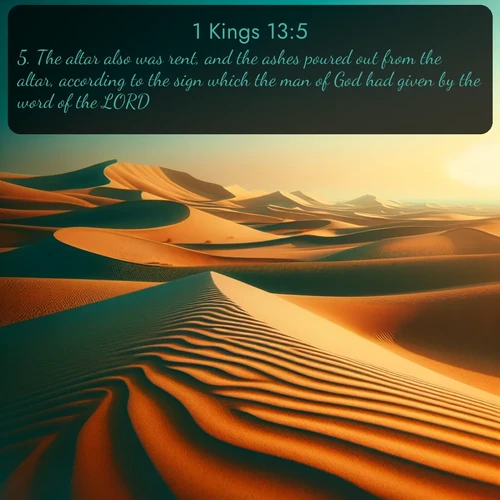 citation biblique : 5. The altar also was rent, and the ashes poured out from the altar, according to the sign which the man of God had given by the word of the LORD.
 sur fond image nature