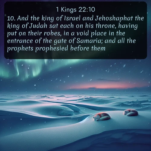 citation biblique : 10. And the king of Israel and Jehoshaphat the king of Judah sat each on his throne, having put on their robes, in a void place in the entrance of the gate of Samaria; and all the prophets prophesied before them.
 sur fond image nature