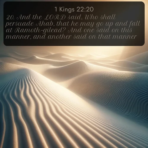 KJV 1 Kings  ; image nature: image with the bible verse :And the LORD said, Who shall persuade Ahab, that he may go up and fall at Ramoth-gilead? And one said on this manner, and another said on that manner. ; Explore Bible verse images beautifully illustrated with spring scenes, such as blooming meadows, trees in full bloom, and tranquil streams. These landscapes convey divine hope and vitality. Download and share verses like KJV 1 Kings 22:20. Current verse is overlayed with the thematic nature scene : Sand ripples stretch endlessly across white gypsum dunes. ; 22:20