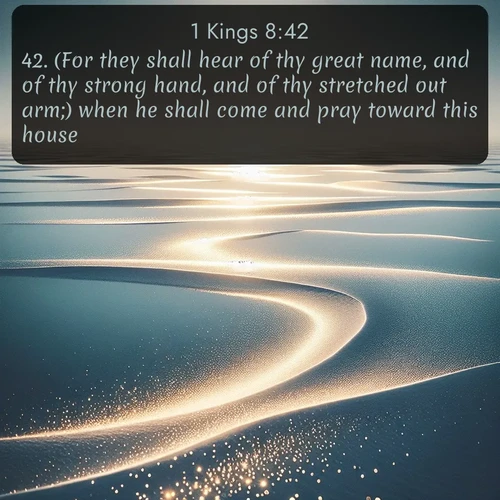 citation biblique : 42. (For they shall hear of thy great name, and of thy strong hand, and of thy stretched out arm;) when he shall come and pray toward this house;
 sur fond image nature