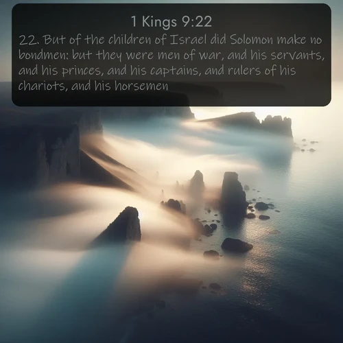 citation biblique : 22. But of the children of Israel did Solomon make no bondmen: but they were men of war, and his servants, and his princes, and his captains, and rulers of his chariots, and his horsemen.
 sur fond image nature