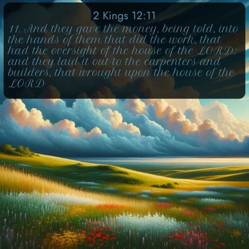 citation biblique : 11. And they gave the money, being told, into the hands of them that did the work, that had the oversight of the house of the LORD: and they laid it out to the carpenters and builders, that wrought upon the house of the LORD,
 sur fond image nature