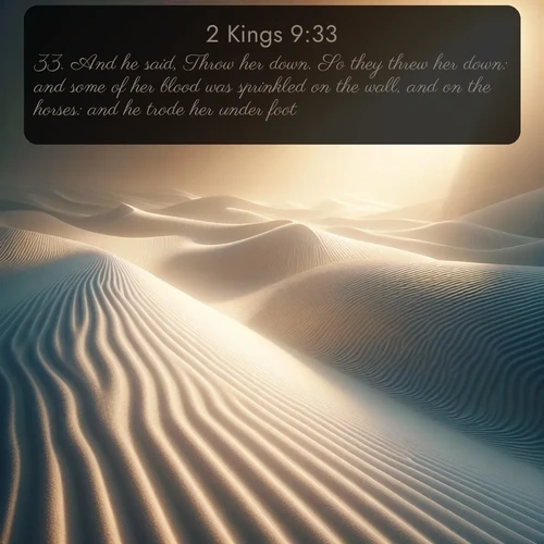 KJV 2 Kings  ; image nature: image with the bible verse :And he said, Throw her down. So they threw her down: and some of her blood was sprinkled on the wall, and on the horses: and he trode her under foot. ; Explore Bible verses paired with beach photos, where waves gently crash on the sand and the sky glows with pastel hues at sunset. These scenes convey deep serenity. Download verses like KJV 2 Kings 9:33. Current verse is overlayed with the thematic nature scene : Sand ripples stretch endlessly across white gypsum dunes. ; 9:33