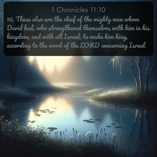 citation biblique : 10. These also are the chief of the mighty men whom David had, who strengthened themselves with him in his kingdom, and with all Israel, to make him king, according to the word of the LORD concerning Israel.
 sur fond image nature