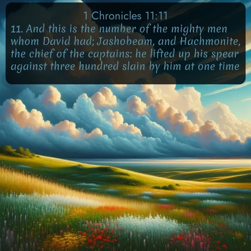 citation biblique : 11. And this is the number of the mighty men whom David had; Jashobeam, and Hachmonite, the chief of the captains: he lifted up his spear against three hundred slain by him at one time.
 sur fond image nature