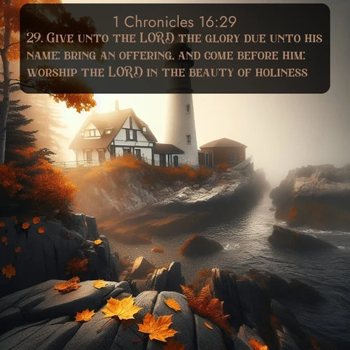 citation biblique : 29. Give unto the LORD the glory due unto his name: bring an offering, and come before him: worship the LORD in the beauty of holiness.
 sur fond image nature