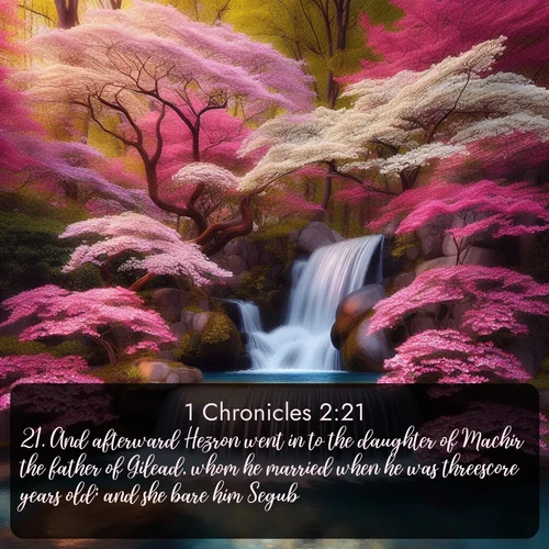 citation biblique : 21. And afterward Hezron went in to the daughter of Machir the father of Gilead, whom he married when he was threescore years old; and she bare him Segub.
 sur fond image nature