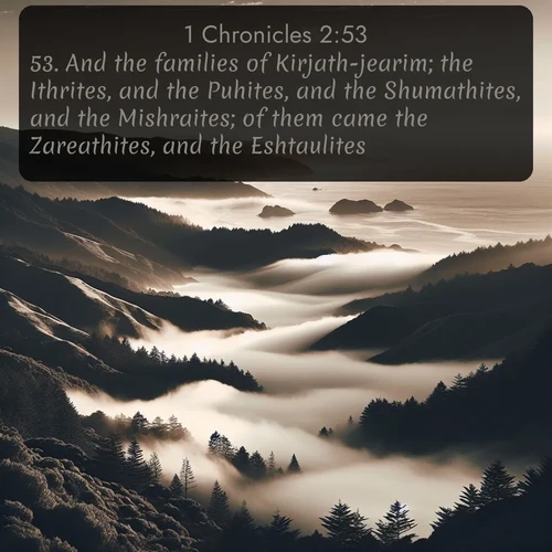 citation biblique : 53. And the families of Kirjath-jearim; the Ithrites, and the Puhites, and the Shumathites, and the Mishraites; of them came the Zareathites, and the Eshtaulites.
 sur fond image nature