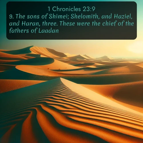 KJV 1 Chronicles  ; image nature: image with the bible verse :The sons of Shimei; Shelomith, and Haziel, and Haran, three. These were the chief of the fathers of Laadan. ; Dive into a gallery of Bible verses illustrated by tropical beach scenes, featuring sparkling waves, seashells, and radiant sunrises. These images evoke divine peace and joy. Download and share inspiring verses like KJV 1 Chronicles 23:9. Current verse is overlayed with the thematic nature scene : Desert dunes ripple endlessly under the scorching sun, their golden crests sharp against the azure sky. A sidewinder&#039;s tracks weave delicate patterns in the sand. ; 23:9