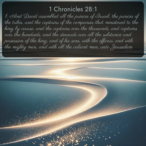 citation biblique : 1. And David assembled all the princes of Israel, the princes of the tribes, and the captains of the companies that ministered to the king by course, and the captains over the thousands, and captains over the hundreds, and the stewards over all the substance and possession of the king, and of his sons, with the officers, and with the mighty men, and with all the valiant men, unto Jerusalem.
 sur fond image nature