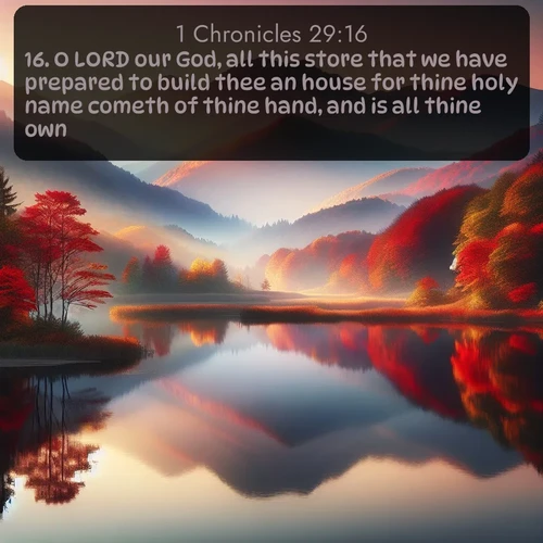 citation biblique : 16. O LORD our God, all this store that we have prepared to build thee an house for thine holy name cometh of thine hand, and is all thine own.
 sur fond image nature
