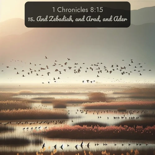 KJV 1 Chronicles  ; image nature: image with the bible verse :And Zebadiah, and Arad, and Ader, ; Browse a vast collection of Bible verse images featuring awe-inspiring landscapes such as calm lakes, vibrant sunsets, and peaceful fields. Download them for free and enjoy verses like KJV 1 Chronicles 8:15. Current verse is overlayed with the thematic nature scene : Spring migration fills marshlands with calling birds. ; 8:15