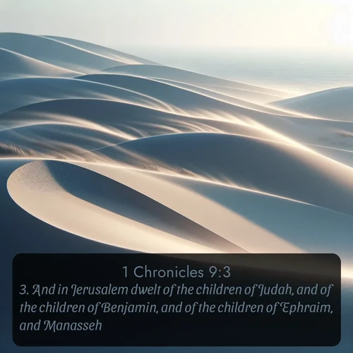 KJV 1 Chronicles  ; image nature: image with the bible verse :And in Jerusalem dwelt of the children of Judah, and of the children of Benjamin, and of the children of Ephraim, and Manasseh; ; Discover Bible verse images capturing the warmth of summer, with beach landscapes, sunlit fields, and clear skies. These bright scenes reflect divine joy. Share verses like KJV 1 Chronicles 9:3. Current verse is overlayed with the thematic nature scene : Coastal dunes shift slowly beneath constant winds. ; 9:3