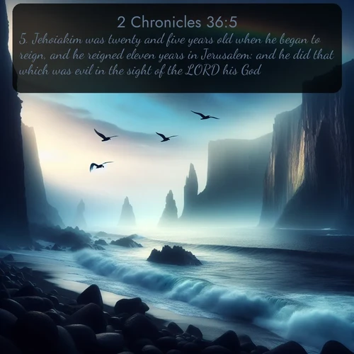 citation biblique : 5. Jehoiakim was twenty and five years old when he began to reign, and he reigned eleven years in Jerusalem: and he did that which was evil in the sight of the LORD his God.
 sur fond image nature