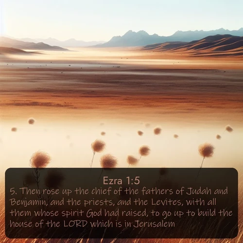 citation biblique : 5. Then rose up the chief of the fathers of Judah and Benjamin, and the priests, and the Levites, with all them whose spirit God had raised, to go up to build the house of the LORD which is in Jerusalem.
 sur fond image nature