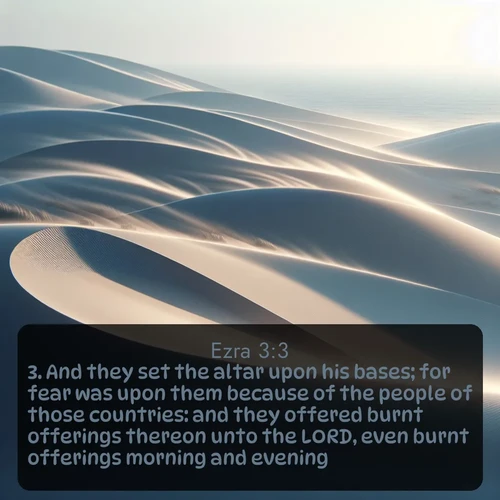 citation biblique : 3. And they set the altar upon his bases; for fear was upon them because of the people of those countries: and they offered burnt offerings thereon unto the LORD, even burnt offerings morning and evening.
 sur fond image nature