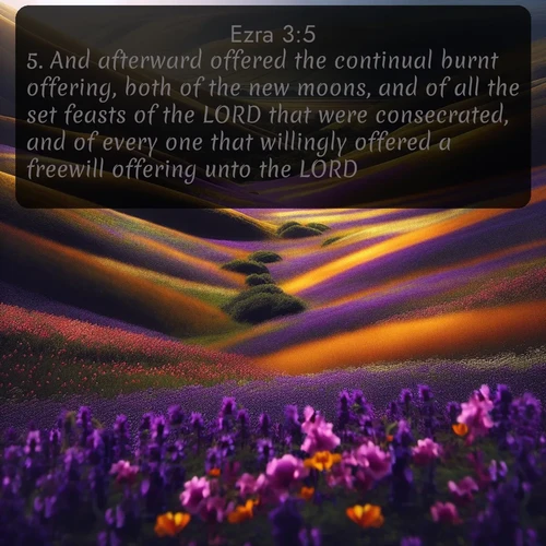 KJV Ezra 3:5 overlaying nature image scene: Spring wildflowers carpet rolling hills in purple and gold.;5. And afterward offered the continual burnt offering, both of the new moons, and of all the set feasts of the LORD that were consecrated, and of every one that willingly offered a freewill offering unto the LORD.