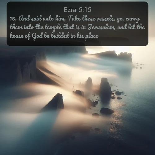 citation biblique : 15. And said unto him, Take these vessels, go, carry them into the temple that is in Jerusalem, and let the house of God be builded in his place.
 sur fond image nature